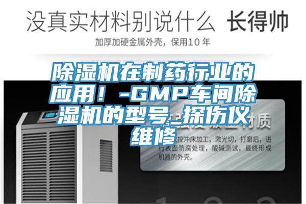 除濕機(jī)在制藥行業(yè)的應(yīng)用！-GMP車間除濕機(jī)的型號_探傷儀維修