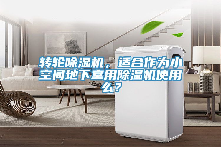 轉(zhuǎn)輪除濕機，適合作為小空間地下室用除濕機使用么？