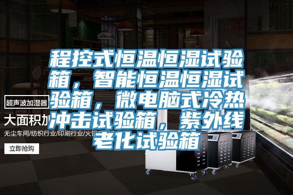程控式恒溫恒濕試驗(yàn)箱，智能恒溫恒濕試驗(yàn)箱，微電腦式冷熱沖擊試驗(yàn)箱，紫外線老化試驗(yàn)箱