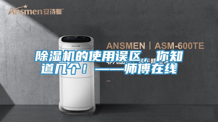 除濕機的使用誤區(qū)，你知道幾個！——師傅在線
