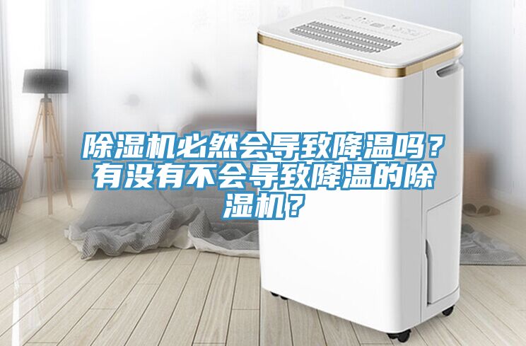 除濕機(jī)必然會(huì)導(dǎo)致降溫嗎？有沒(méi)有不會(huì)導(dǎo)致降溫的除濕機(jī)？
