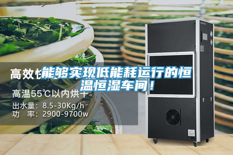 能夠?qū)崿F(xiàn)低能耗運(yùn)行的恒溫恒濕車(chē)間！