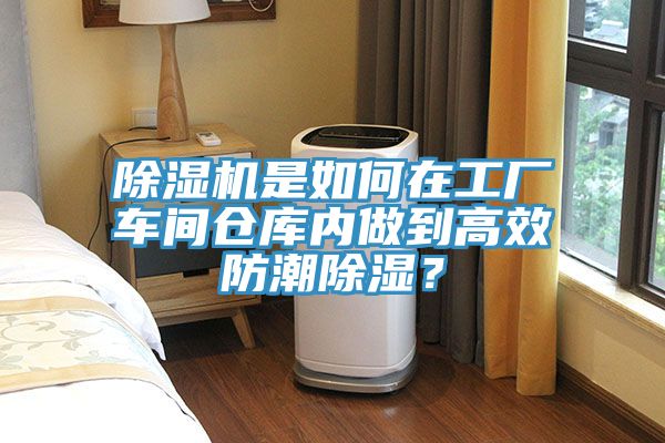除濕機(jī)是如何在工廠車間倉(cāng)庫(kù)內(nèi)做到高效防潮除濕？