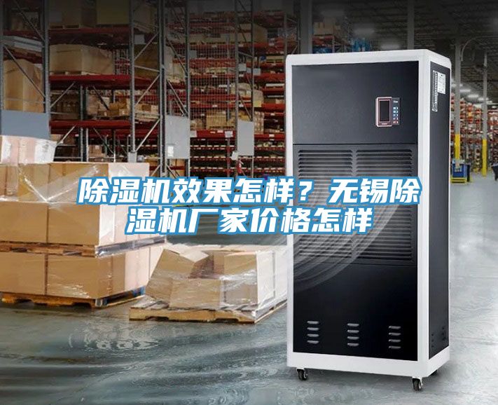 除濕機效果怎樣？無錫除濕機廠家價格怎樣