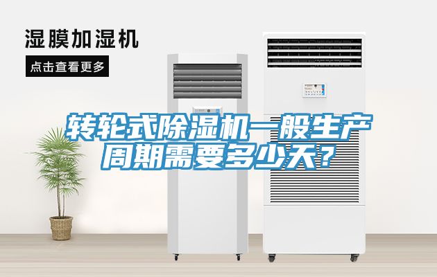 轉(zhuǎn)輪式除濕機一般生產(chǎn)周期需要多少天？