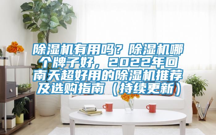 除濕機有用嗎？除濕機哪個牌子好，2022年回南天超好用的除濕機推薦及選購指南（持續(xù)更新）