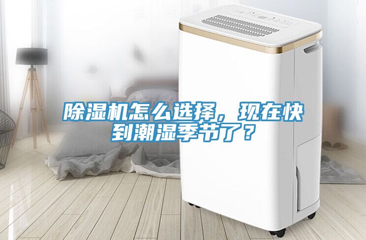 除濕機怎么選擇，現(xiàn)在快到潮濕季節(jié)了？