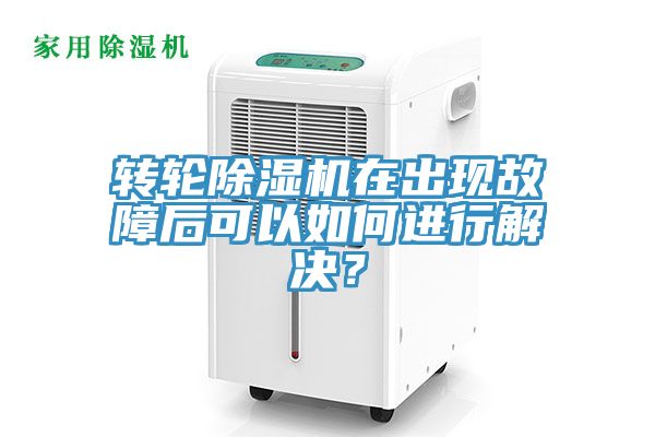 轉輪除濕機在出現(xiàn)故障后可以如何進行解決？