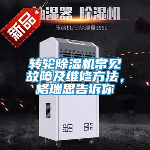 轉(zhuǎn)輪除濕機常見故障及維修方法，格瑞思告訴你