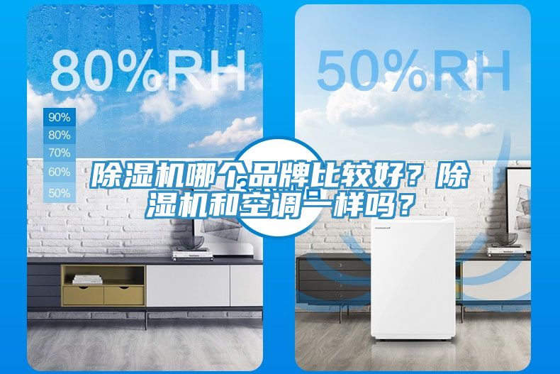 除濕機(jī)哪個(gè)品牌比較好？除濕機(jī)和空調(diào)一樣嗎？