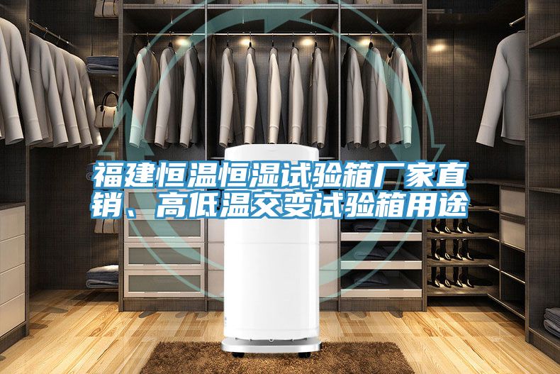 福建恒溫恒濕試驗箱廠家直銷、高低溫交變試驗箱用途