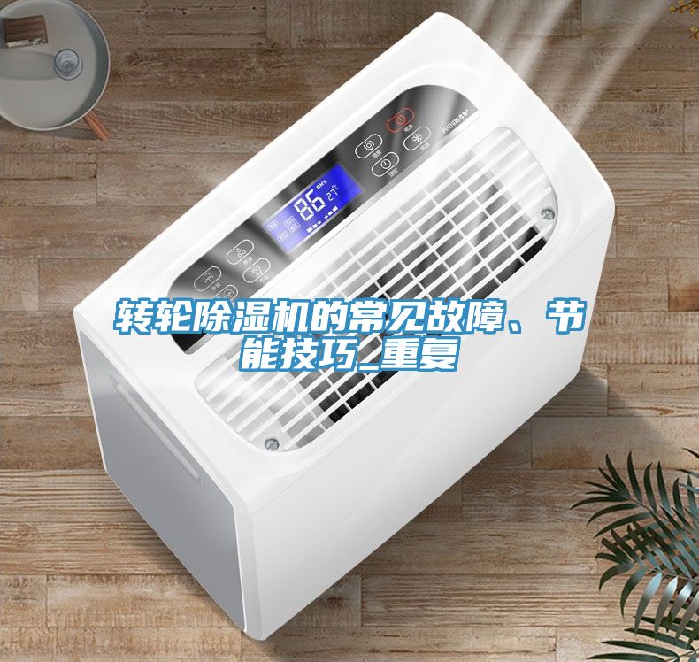 轉(zhuǎn)輪除濕機(jī)的常見故障、節(jié)能技巧_重復(fù)
