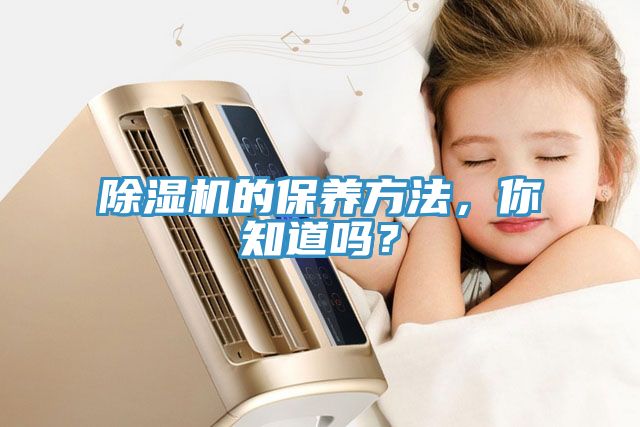 除濕機(jī)的保養(yǎng)方法，你知道嗎？