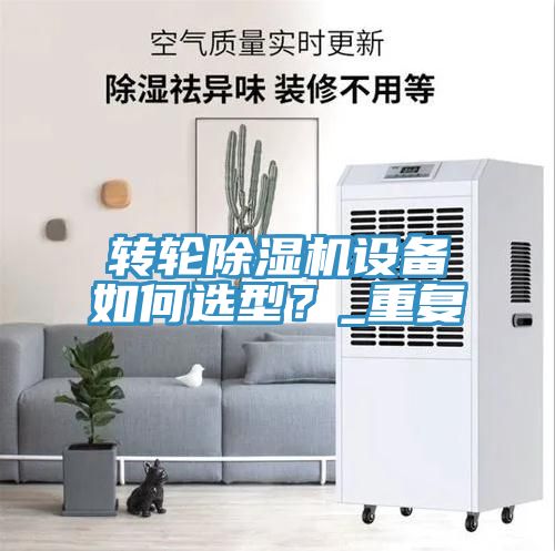轉輪除濕機設備如何選型？_重復